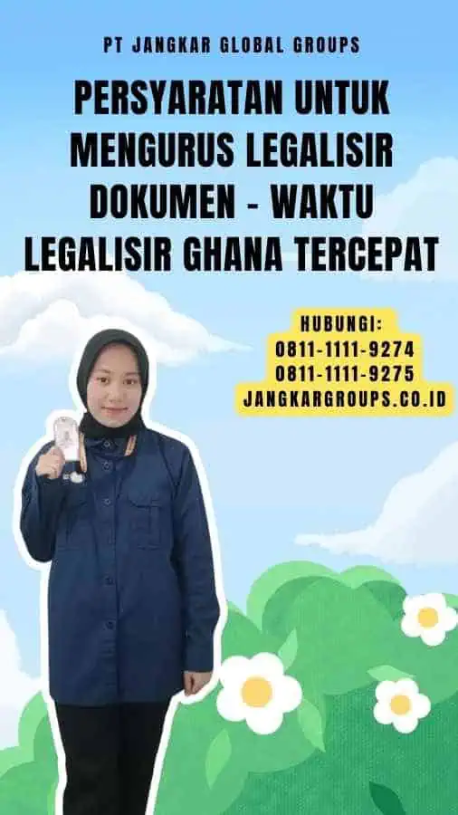 Persyaratan untuk Mengurus Legalisir Dokumen Waktu Legalisir Ghana Tercepat