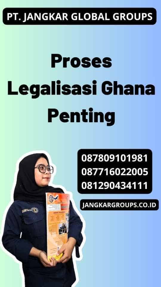 Proses Legalisasi Ghana Penting
