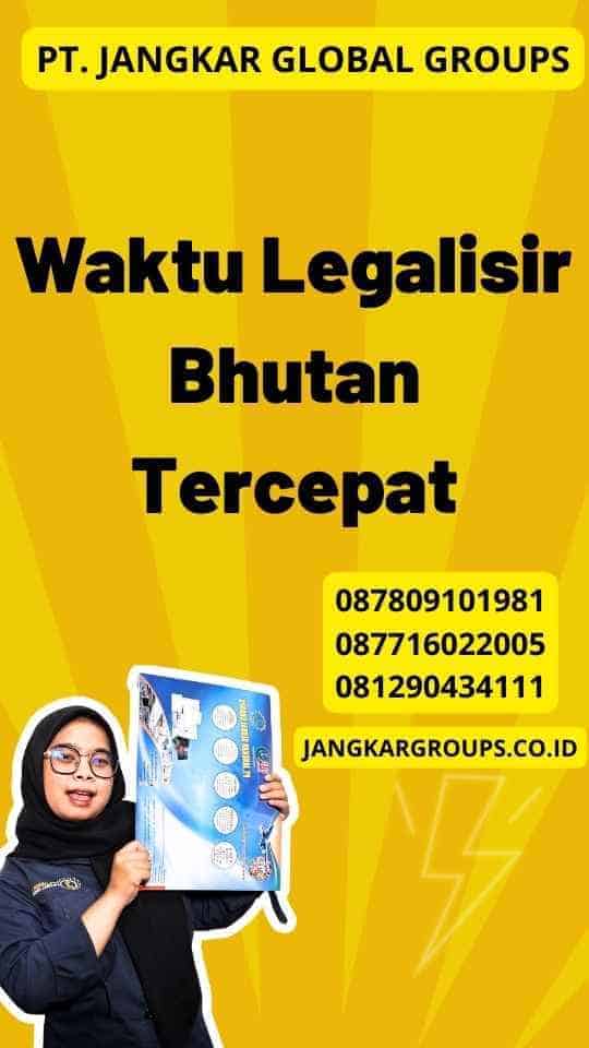 Waktu Legalisir Bhutan Tercepat