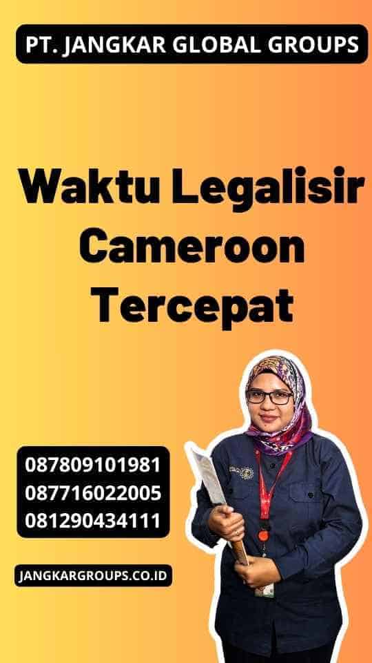 Waktu Legalisir Cameroon Tercepat