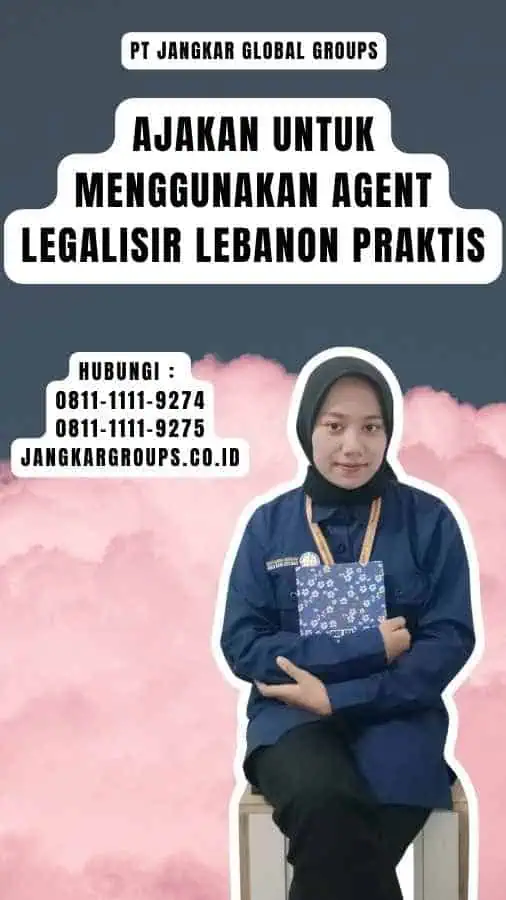 Ajakan untuk Menggunakan Agent Legalisir Lebanon Praktis