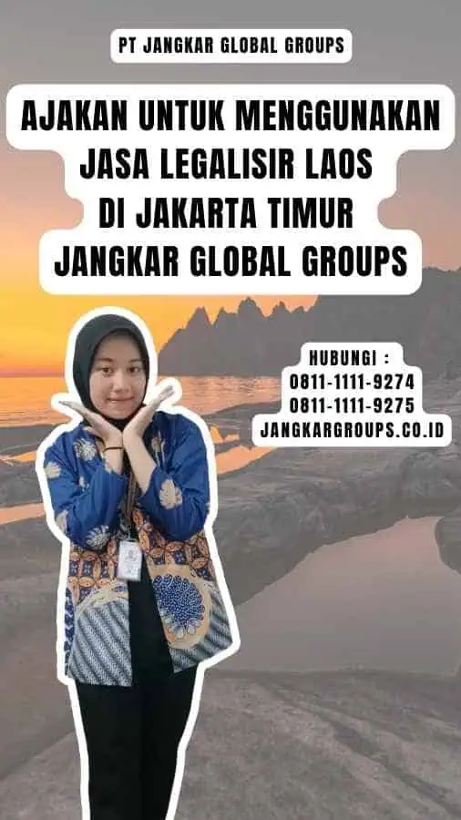 Ajakan untuk Menggunakan Jasa Legalisir Laos di Jakarta Timur Jangkar Global Groups