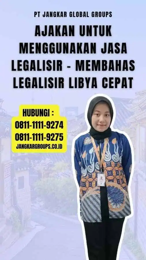 Ajakan untuk Menggunakan Jasa Legalisir - Membahas Legalisir Libya Cepat