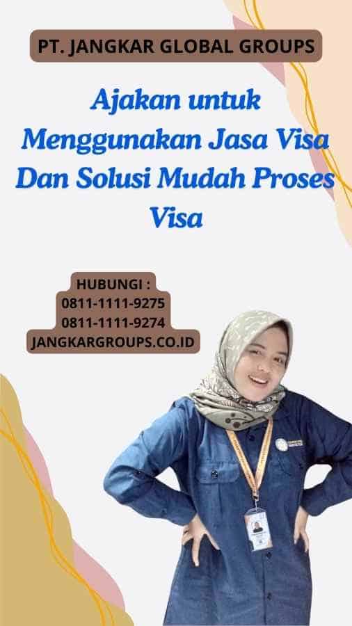 Ajakan untuk Menggunakan Jasa Visa Dan Solusi Mudah Proses Visa