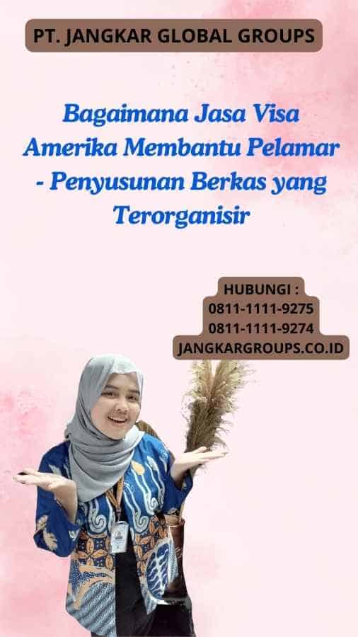Bagaimana Jasa Visa Amerika Membantu Pelamar - Penyusunan Berkas yang Terorganisir