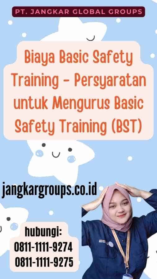 Biaya Basic Safety Training - Persyaratan untuk Mengurus Basic Safety Training (BST)