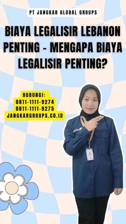 Biaya Legalisir Lebanon Penting - Mengapa Biaya Legalisir Penting