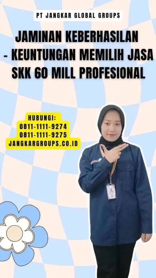 Jaminan Keberhasilan - Keuntungan Memilih Jasa SKK 60 Mill Profesional