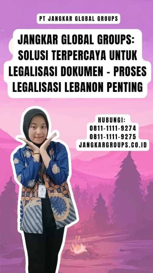 Jangkar Global Groups Solusi Terpercaya untuk Legalisasi Dokumen - Proses Legalisasi Lebanon Penting
