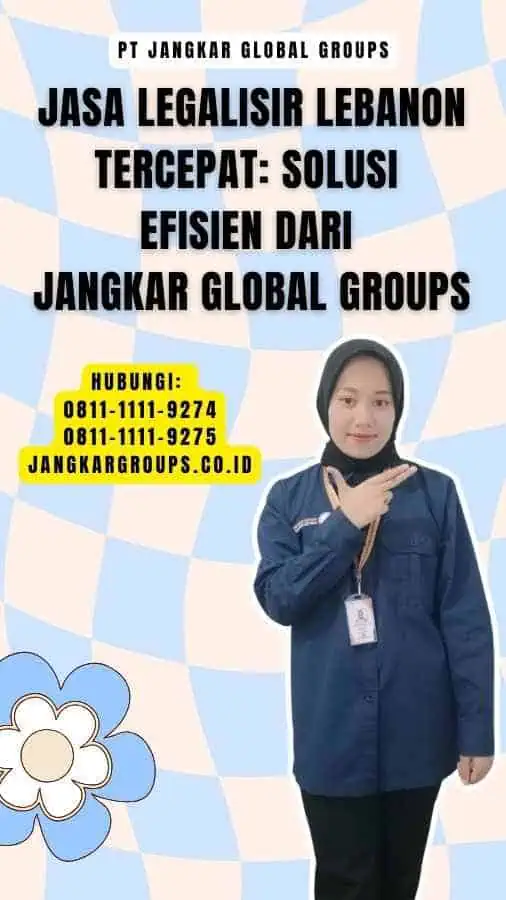 Jasa Legalisir Lebanon Tercepat Solusi Efisien dari Jangkar Global Groups