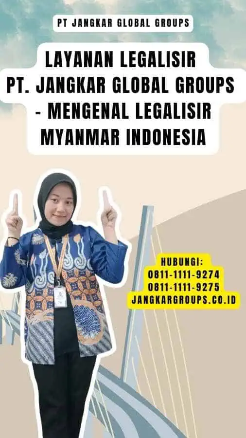 Layanan Legalisir PT. Jangkar Global Groups - Mengenal Legalisir Myanmar Indonesia