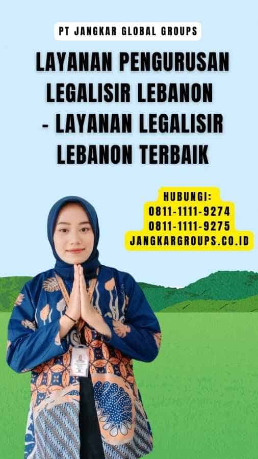 Layanan Pengurusan Legalisir Lebanon - Layanan Legalisir Lebanon Terbaik