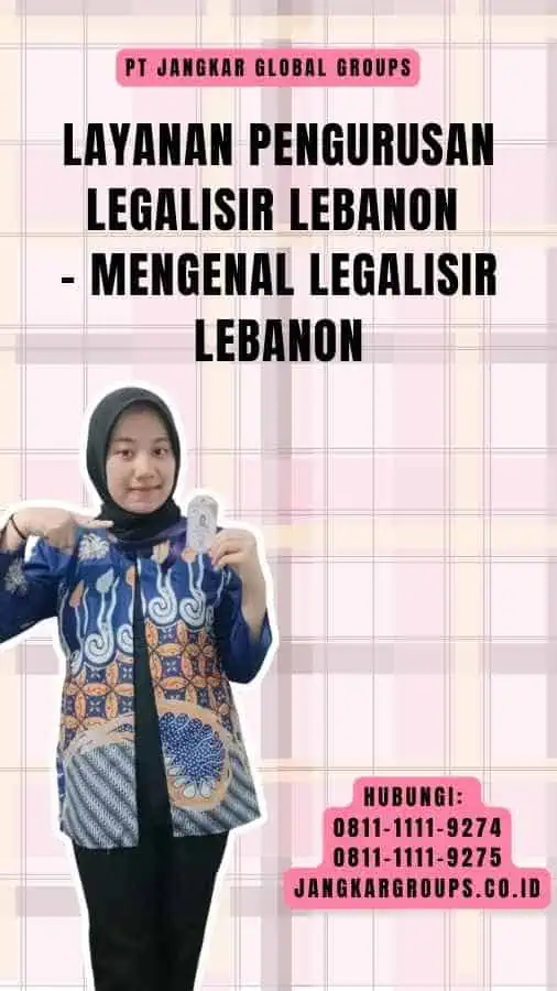 Layanan Pengurusan Legalisir Lebanon - Mengenal Legalisir Lebanon