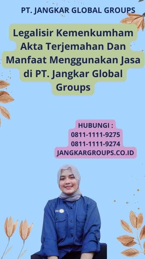 Legalisir Kemenkumham Akta Terjemahan Dan Manfaat Menggunakan Jasa di PT. Jangkar Global Groups