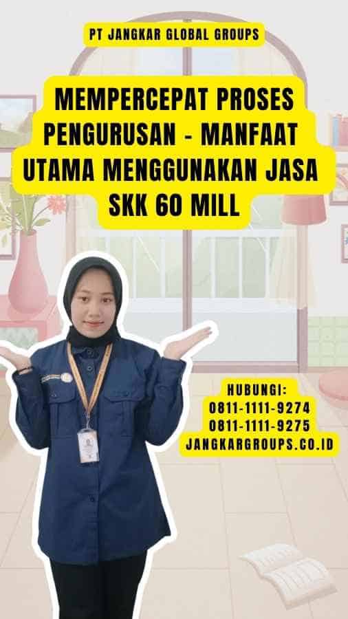 Mempercepat Proses Pengurusan - Manfaat Utama Menggunakan Jasa SKK 60 Mill