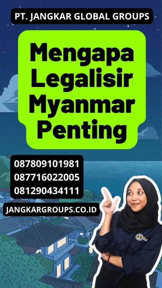 Mengapa Legalisir Myanmar Penting