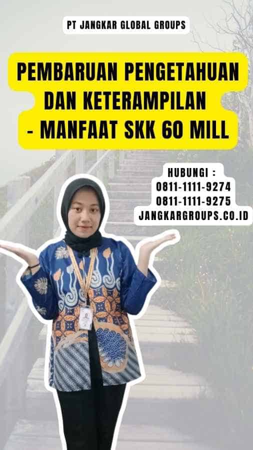 Pembaruan Pengetahuan dan Keterampilan - Manfaat SKK 60 Mill