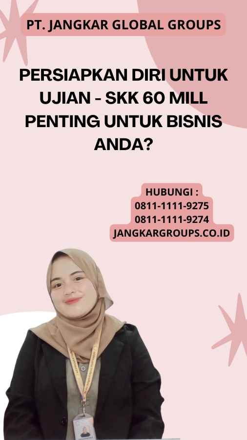 Persiapkan Diri untuk Ujian - SKK 60 Mill Penting untuk Bisnis Anda?