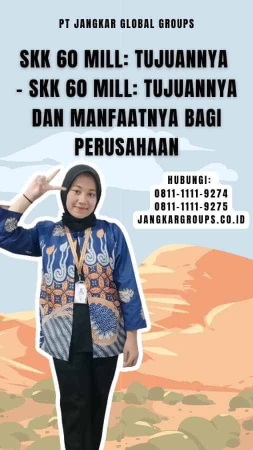 SKK 60 Mill Tujuannya - SKK 60 Mill Tujuannya dan Manfaatnya bagi Perusahaan