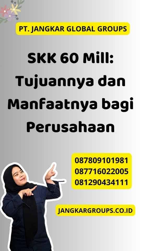 SKK 60 Mill: Tujuannya dan Manfaatnya bagi Perusahaan