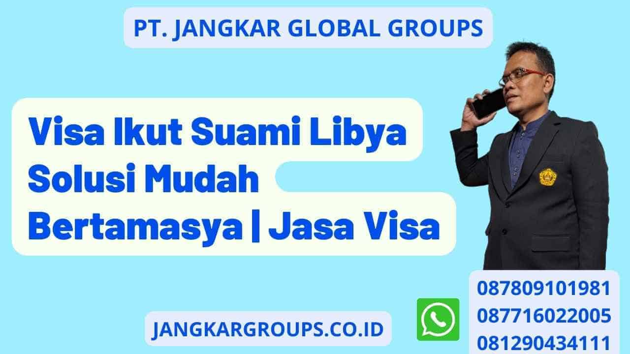 Visa Ikut Suami Libya Solusi Mudah Bertamasya | Jasa Visa