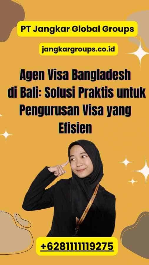 Agen Visa Bangladesh di Bali: Solusi Praktis untuk Pengurusan Visa yang Efisien