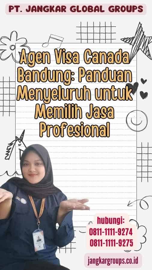 Agen Visa Canada Bandung Panduan Menyeluruh untuk Memilih Jasa Profesional