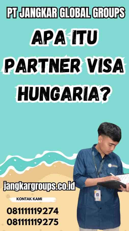 Apa Itu Partner Visa Hungaria?