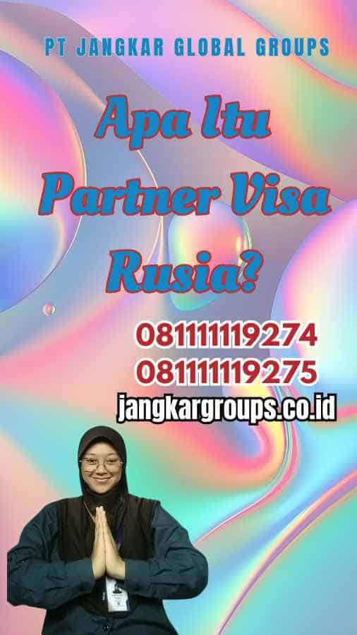 Apa Itu Partner Visa Rusia?