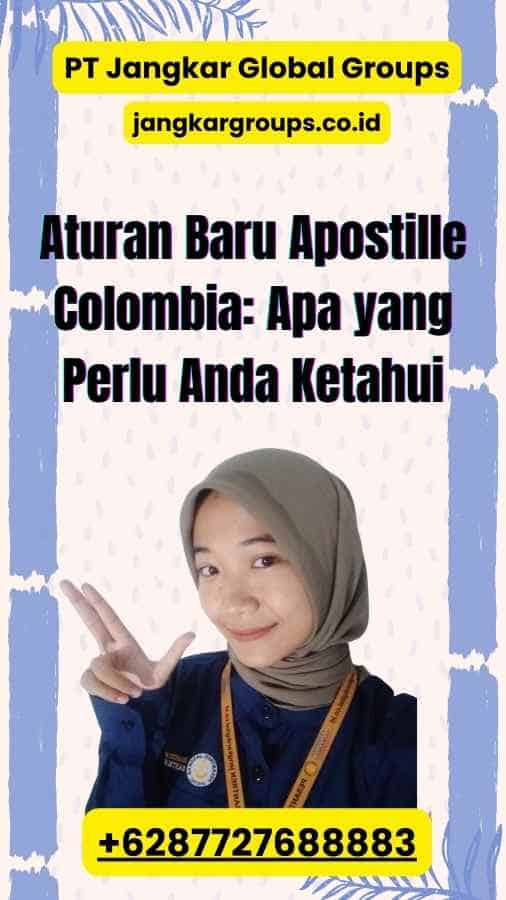 Aturan Baru Apostille Colombia: Apa yang Perlu Anda Ketahui