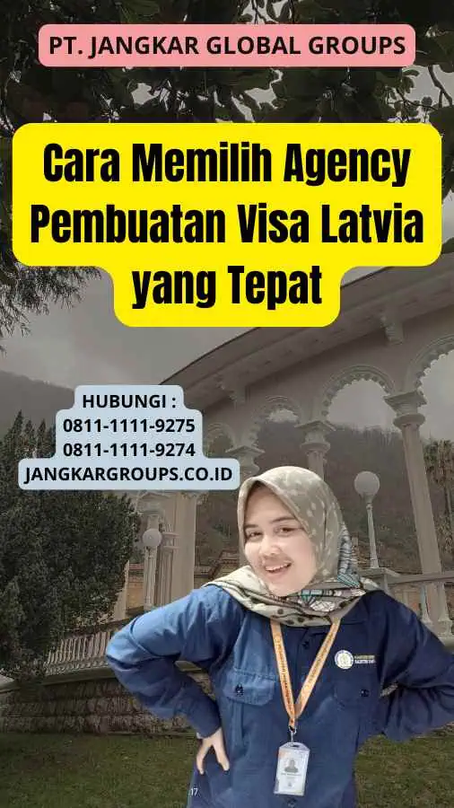 Cara Memilih Agency Pembuatan Visa Latvia yang Tepat