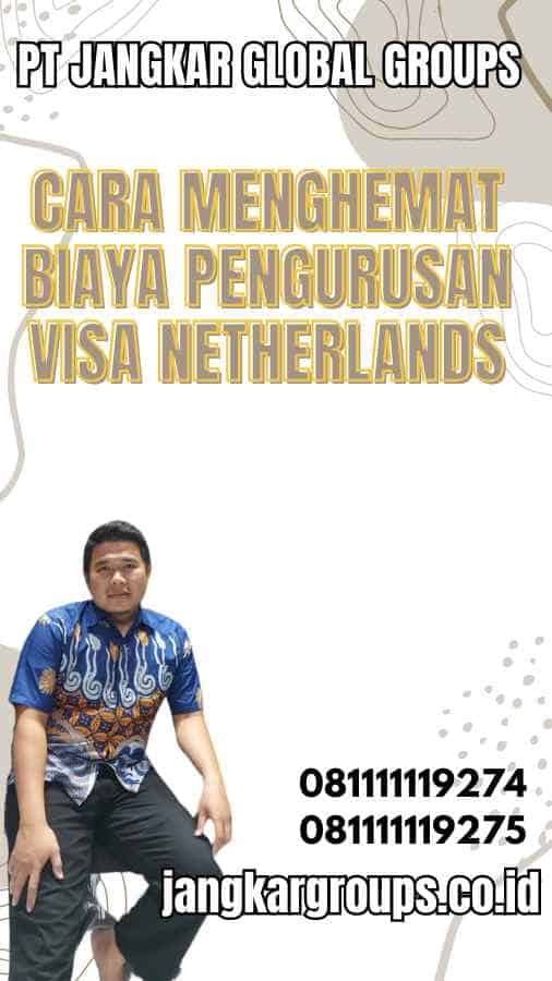 Cara Menghemat Biaya Pengurusan Visa Netherlands