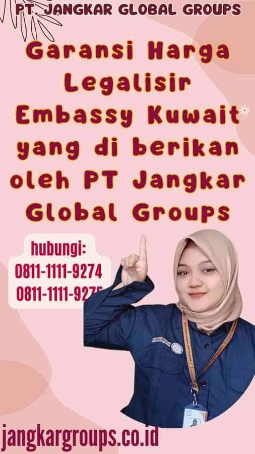 Garansi Harga Legalisir Embassy Kuwait  yang di berikan oleh PT Jangkar Global Groups