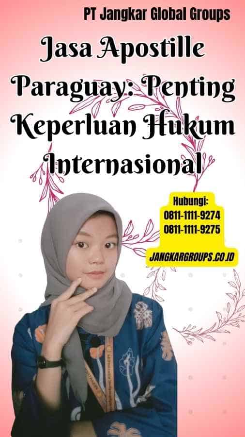 Jasa Apostille Paraguay Penting Keperluan Hukum Internasional