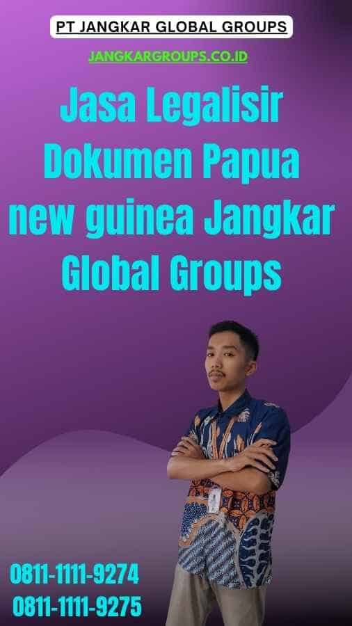 Jasa Legalisir Dokumen Papua new guinea Jangkar Global Groups