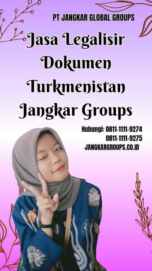 Jasa Legalisir Dokumen Turkmenistan Jangkar Groups