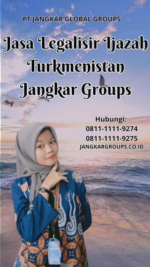 Jasa Legalisir Ijazah Turkmenistan Jangkar Groups