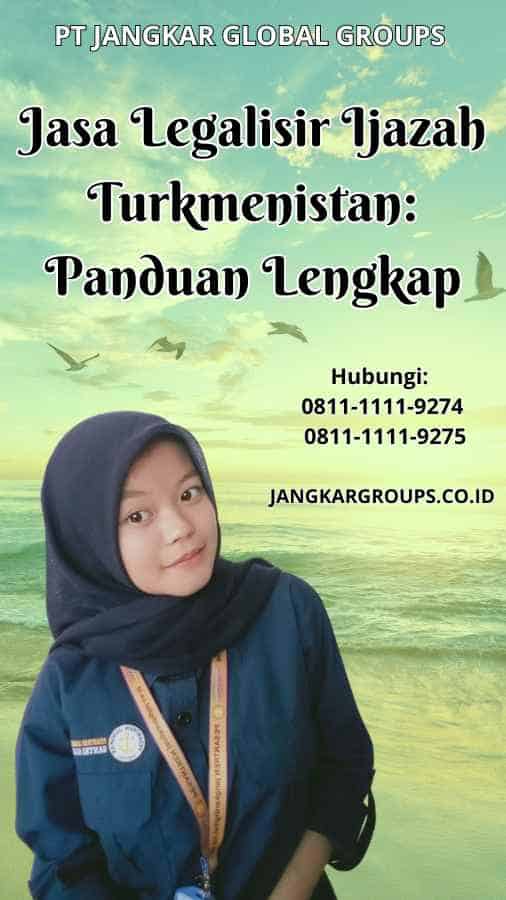 Jasa Legalisir Ijazah Turkmenistan: Panduan Lengkap