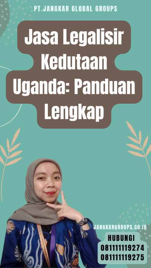Jasa Legalisir Kedutaan Uganda Panduan Lengkap