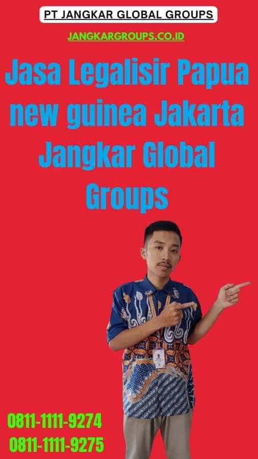 Jasa Legalisir Papua new guinea Jakarta Jangkar Global Groups