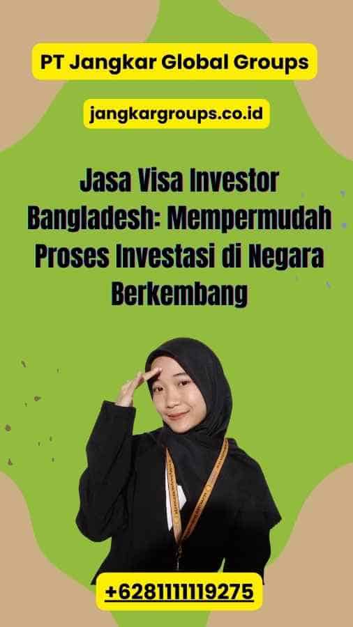 Jasa Visa Investor Bangladesh: Mempermudah Proses Investasi di Negara Berkembang