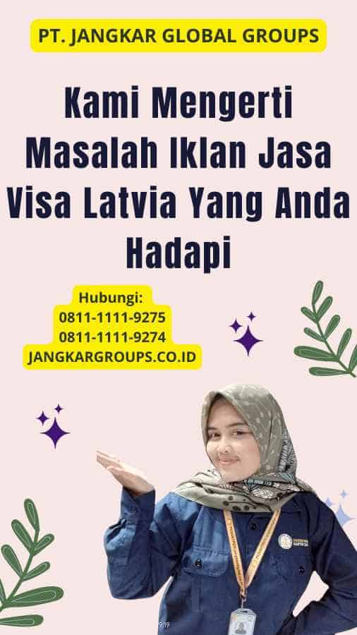 Kami Mengerti Masalah Iklan Jasa Visa Latvia Yang Anda Hadapi