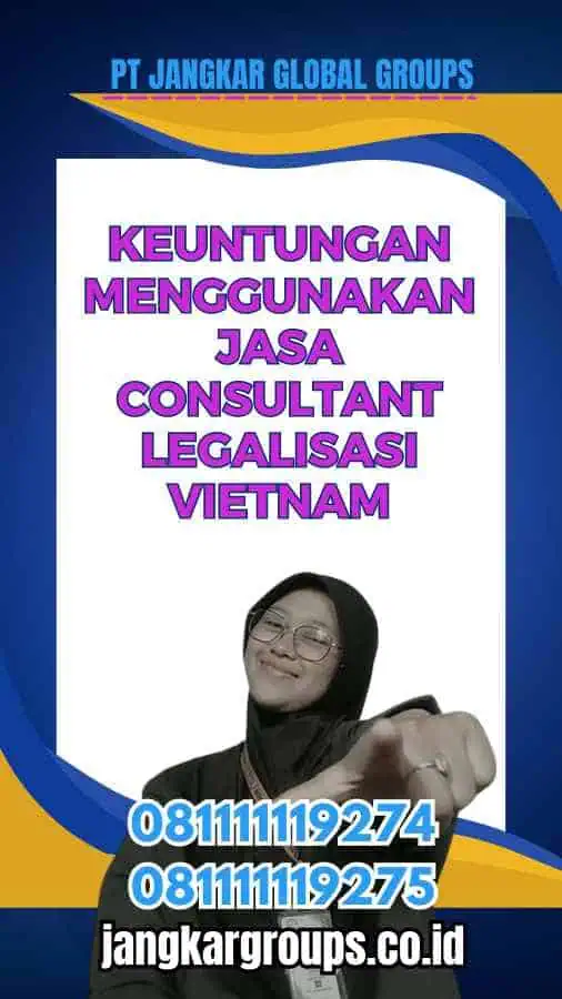 Keuntungan Menggunakan Jasa Konsultan Legalisir Vietnam