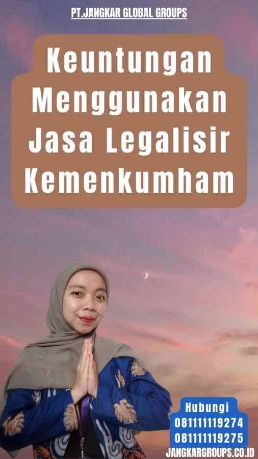 Keuntungan Menggunakan Jasa Legalisir Kemenkumham