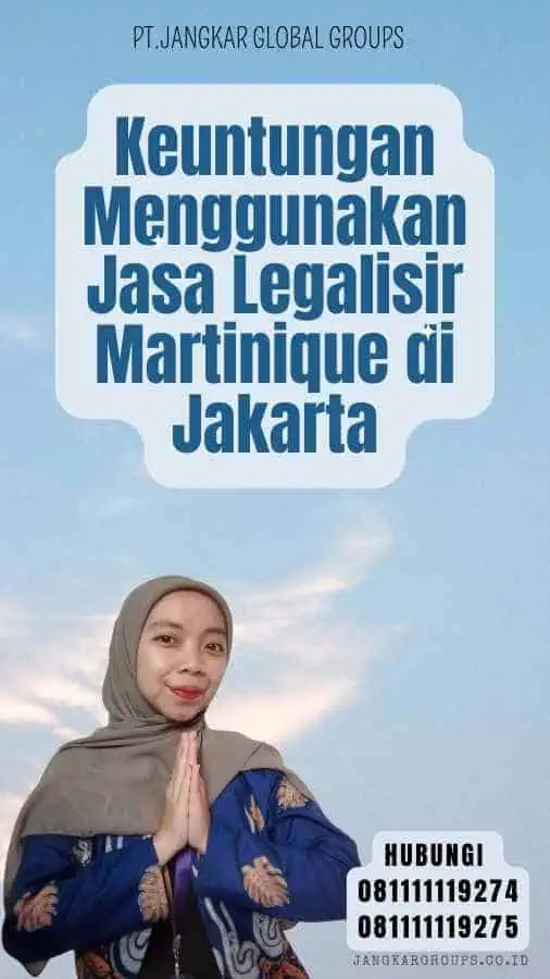 Keuntungan Menggunakan Jasa Legalisir Martinique di Jakarta