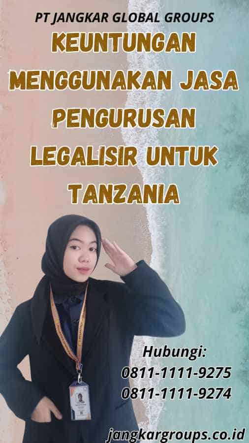 Keuntungan Menggunakan Jasa Pengurusan Legalisir untuk Tanzania