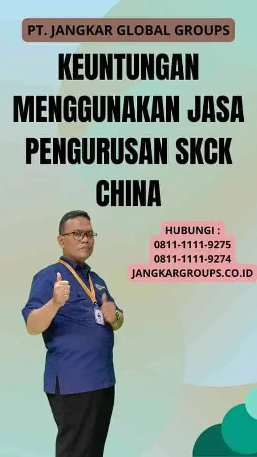 Keuntungan Menggunakan Jasa Pengurusan SKCK China