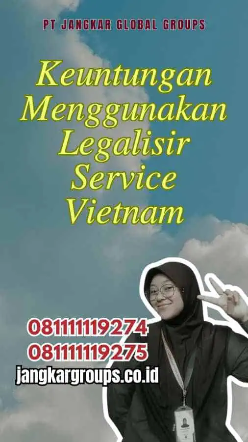 Keuntungan Menggunakan Legalisir Service Vietnam