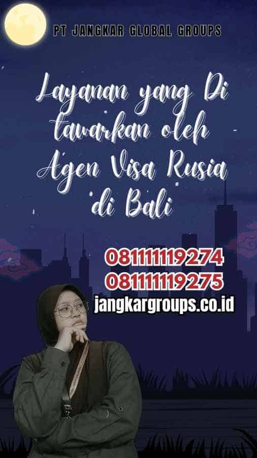 Layanan yang Di tawarkan oleh Agen Visa Rusia di Bali