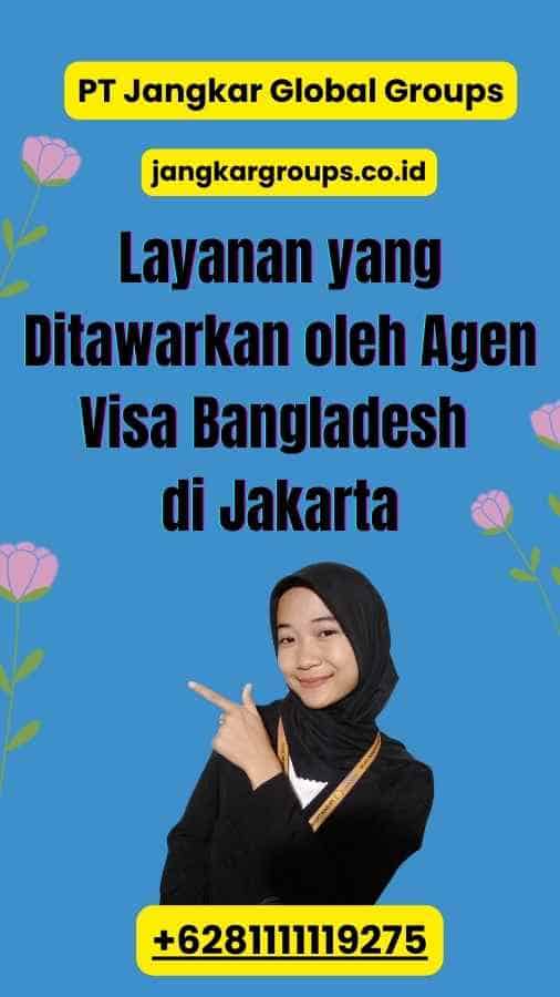 Layanan yang Ditawarkan oleh Agen Visa Bangladesh di Jakarta